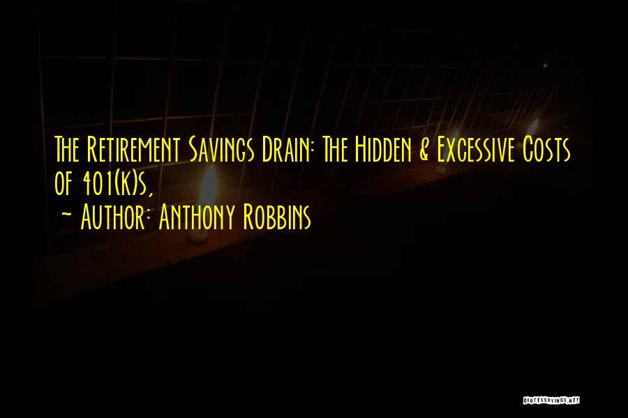 Anthony Robbins Quotes: The Retirement Savings Drain: The Hidden & Excessive Costs Of 401(k)s,