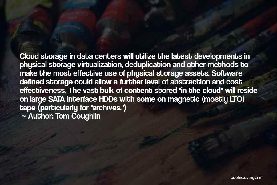 Tom Coughlin Quotes: Cloud Storage In Data Centers Will Utilize The Latest Developments In Physical Storage Virtualization, Deduplication And Other Methods To Make