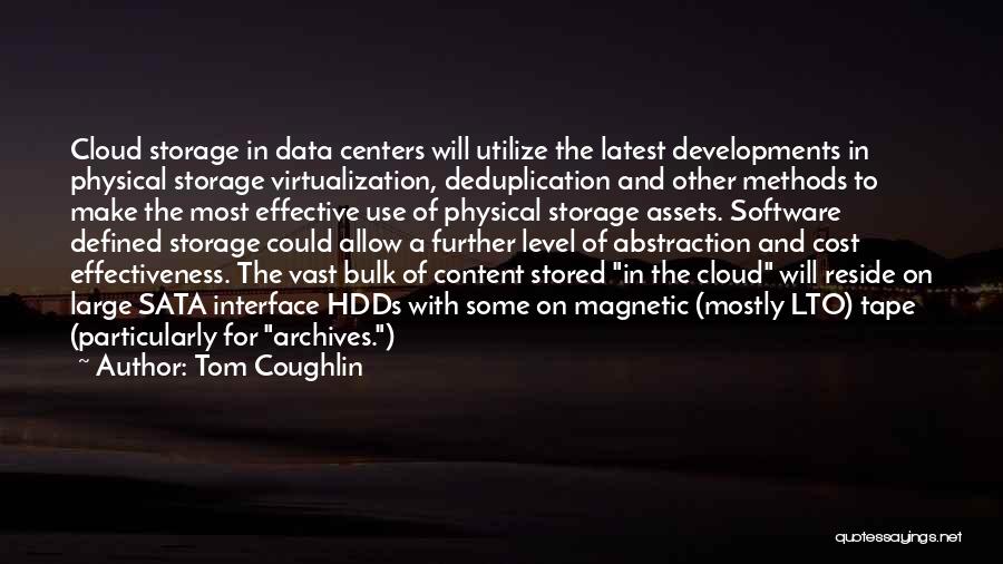 Tom Coughlin Quotes: Cloud Storage In Data Centers Will Utilize The Latest Developments In Physical Storage Virtualization, Deduplication And Other Methods To Make