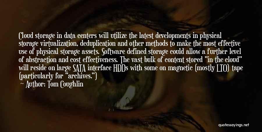 Tom Coughlin Quotes: Cloud Storage In Data Centers Will Utilize The Latest Developments In Physical Storage Virtualization, Deduplication And Other Methods To Make