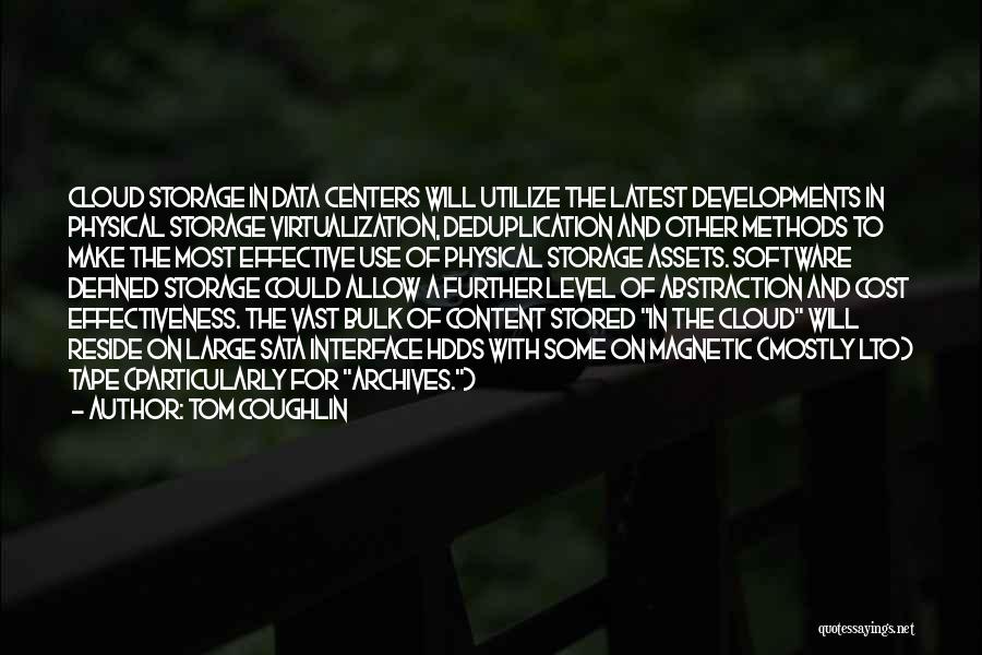 Tom Coughlin Quotes: Cloud Storage In Data Centers Will Utilize The Latest Developments In Physical Storage Virtualization, Deduplication And Other Methods To Make