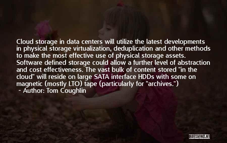 Tom Coughlin Quotes: Cloud Storage In Data Centers Will Utilize The Latest Developments In Physical Storage Virtualization, Deduplication And Other Methods To Make