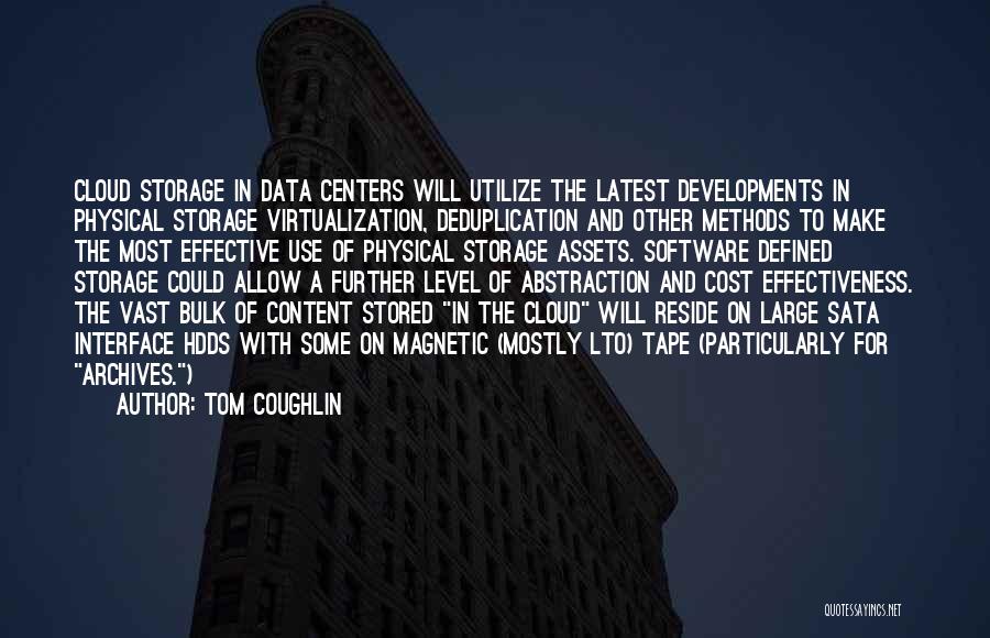 Tom Coughlin Quotes: Cloud Storage In Data Centers Will Utilize The Latest Developments In Physical Storage Virtualization, Deduplication And Other Methods To Make