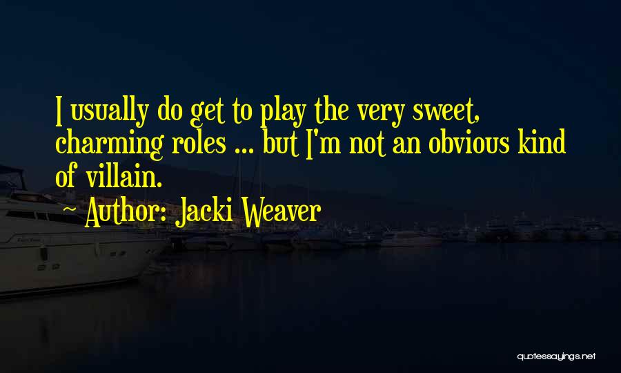 Jacki Weaver Quotes: I Usually Do Get To Play The Very Sweet, Charming Roles ... But I'm Not An Obvious Kind Of Villain.