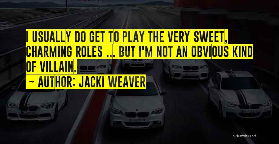 Jacki Weaver Quotes: I Usually Do Get To Play The Very Sweet, Charming Roles ... But I'm Not An Obvious Kind Of Villain.