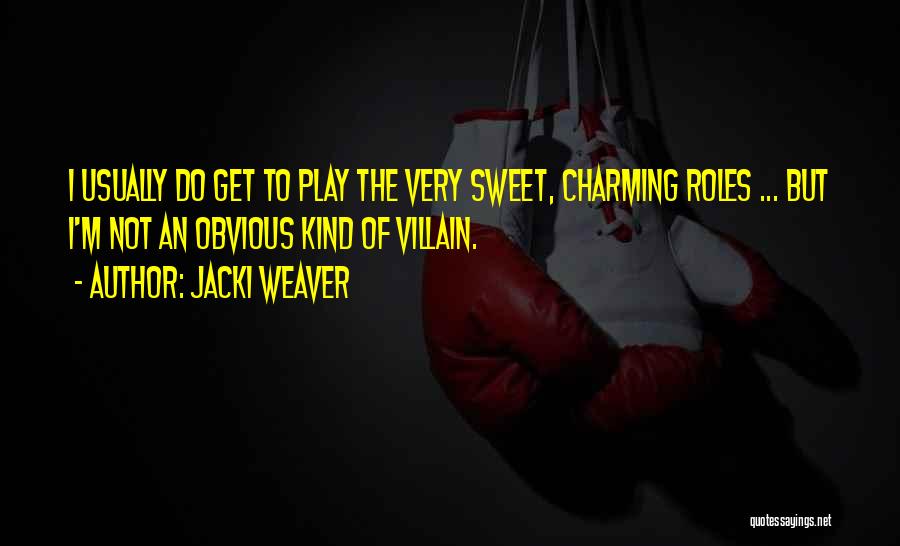 Jacki Weaver Quotes: I Usually Do Get To Play The Very Sweet, Charming Roles ... But I'm Not An Obvious Kind Of Villain.