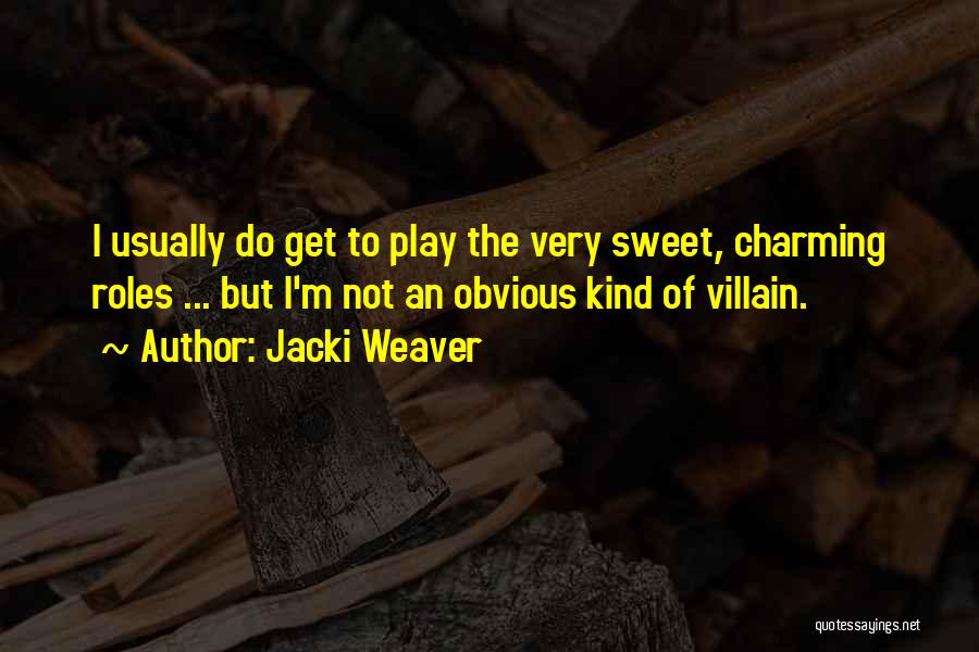 Jacki Weaver Quotes: I Usually Do Get To Play The Very Sweet, Charming Roles ... But I'm Not An Obvious Kind Of Villain.