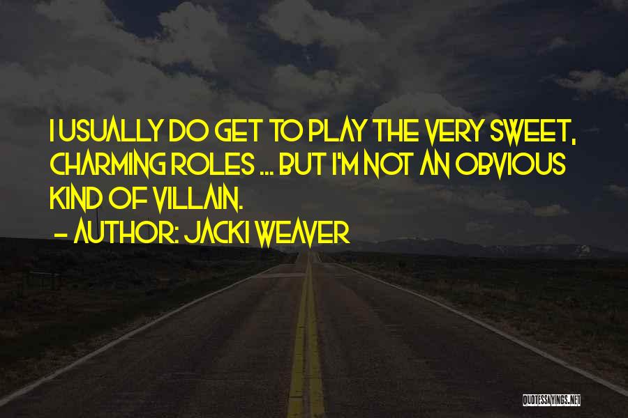 Jacki Weaver Quotes: I Usually Do Get To Play The Very Sweet, Charming Roles ... But I'm Not An Obvious Kind Of Villain.