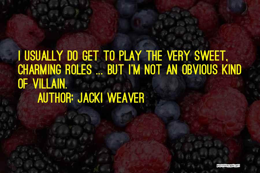 Jacki Weaver Quotes: I Usually Do Get To Play The Very Sweet, Charming Roles ... But I'm Not An Obvious Kind Of Villain.