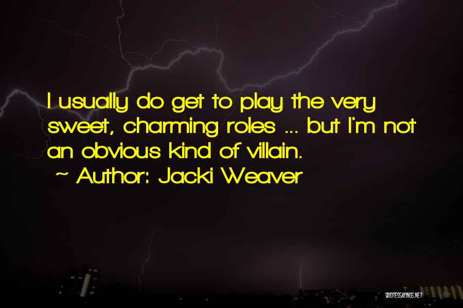 Jacki Weaver Quotes: I Usually Do Get To Play The Very Sweet, Charming Roles ... But I'm Not An Obvious Kind Of Villain.