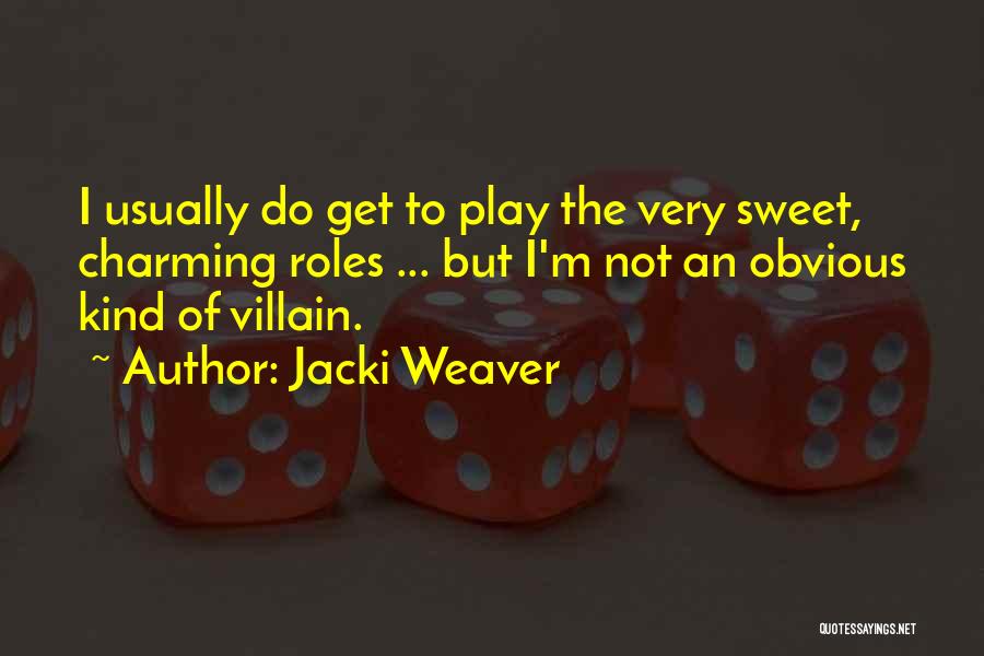 Jacki Weaver Quotes: I Usually Do Get To Play The Very Sweet, Charming Roles ... But I'm Not An Obvious Kind Of Villain.