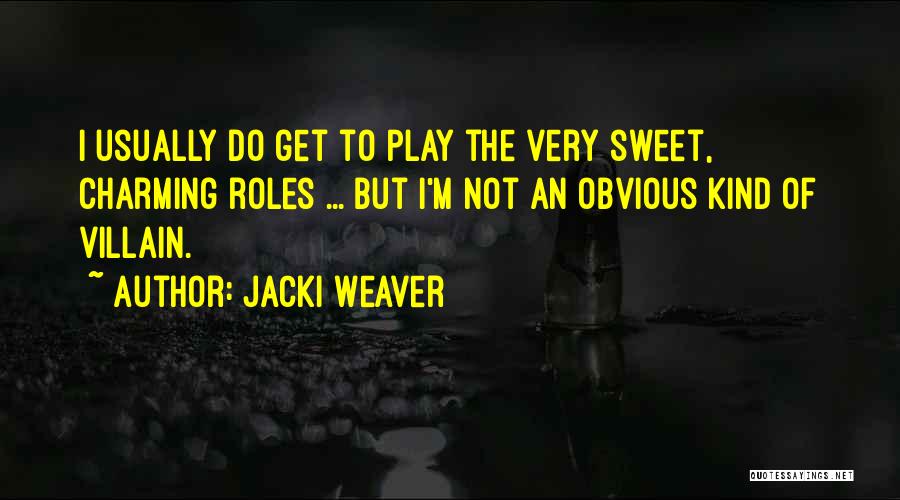 Jacki Weaver Quotes: I Usually Do Get To Play The Very Sweet, Charming Roles ... But I'm Not An Obvious Kind Of Villain.