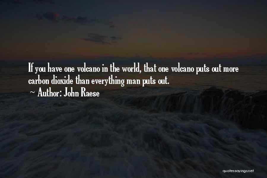 John Raese Quotes: If You Have One Volcano In The World, That One Volcano Puts Out More Carbon Dioxide Than Everything Man Puts