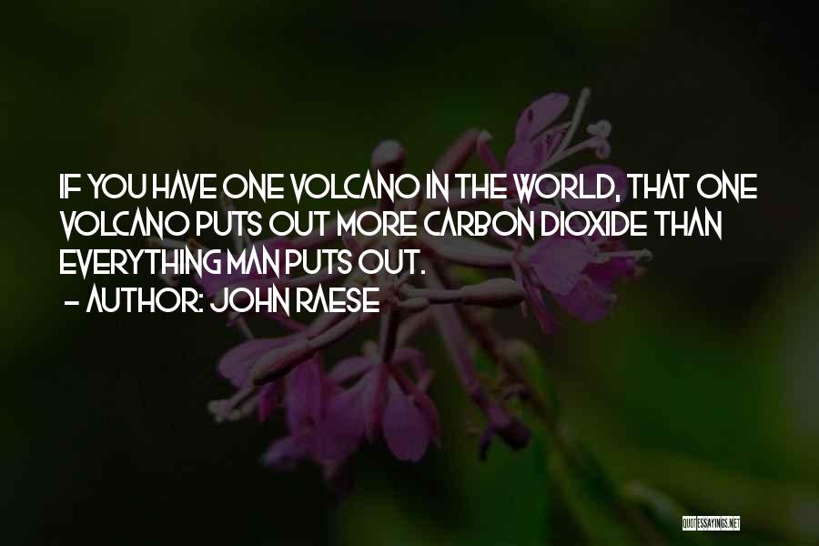 John Raese Quotes: If You Have One Volcano In The World, That One Volcano Puts Out More Carbon Dioxide Than Everything Man Puts