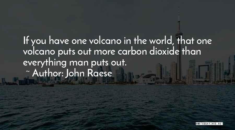 John Raese Quotes: If You Have One Volcano In The World, That One Volcano Puts Out More Carbon Dioxide Than Everything Man Puts