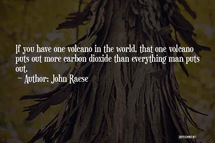 John Raese Quotes: If You Have One Volcano In The World, That One Volcano Puts Out More Carbon Dioxide Than Everything Man Puts