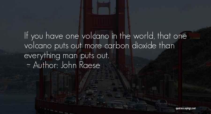 John Raese Quotes: If You Have One Volcano In The World, That One Volcano Puts Out More Carbon Dioxide Than Everything Man Puts