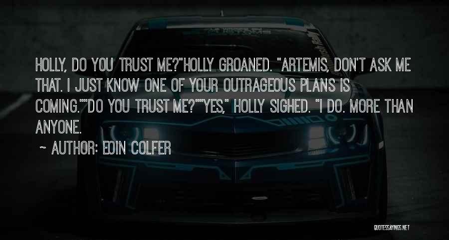 Eoin Colfer Quotes: Holly, Do You Trust Me?holly Groaned. Artemis, Don't Ask Me That. I Just Know One Of Your Outrageous Plans Is