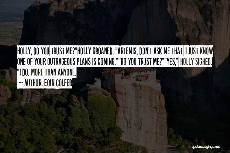 Eoin Colfer Quotes: Holly, Do You Trust Me?holly Groaned. Artemis, Don't Ask Me That. I Just Know One Of Your Outrageous Plans Is