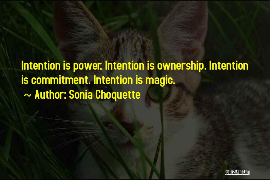 Sonia Choquette Quotes: Intention Is Power. Intention Is Ownership. Intention Is Commitment. Intention Is Magic.
