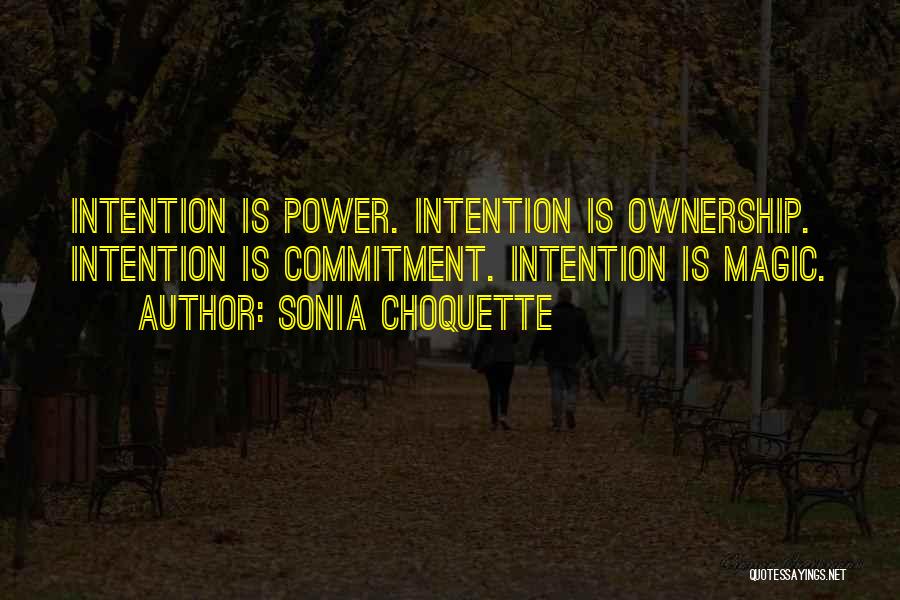 Sonia Choquette Quotes: Intention Is Power. Intention Is Ownership. Intention Is Commitment. Intention Is Magic.