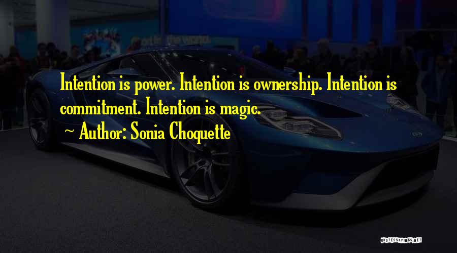 Sonia Choquette Quotes: Intention Is Power. Intention Is Ownership. Intention Is Commitment. Intention Is Magic.