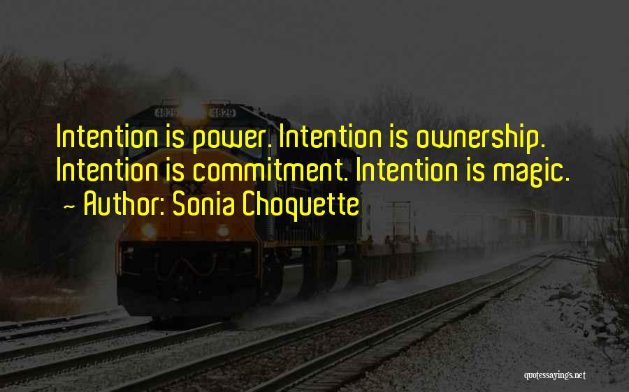 Sonia Choquette Quotes: Intention Is Power. Intention Is Ownership. Intention Is Commitment. Intention Is Magic.