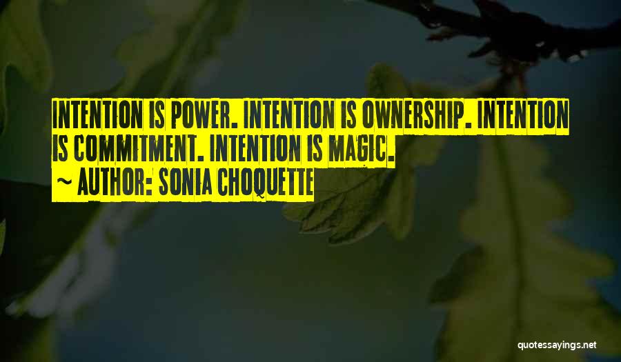 Sonia Choquette Quotes: Intention Is Power. Intention Is Ownership. Intention Is Commitment. Intention Is Magic.