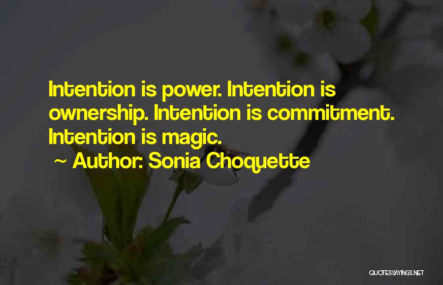 Sonia Choquette Quotes: Intention Is Power. Intention Is Ownership. Intention Is Commitment. Intention Is Magic.