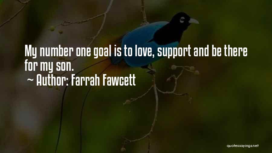 Farrah Fawcett Quotes: My Number One Goal Is To Love, Support And Be There For My Son.