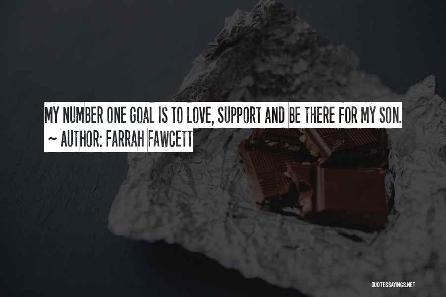 Farrah Fawcett Quotes: My Number One Goal Is To Love, Support And Be There For My Son.