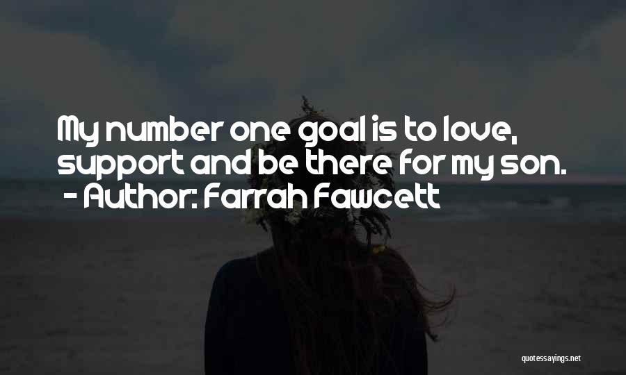 Farrah Fawcett Quotes: My Number One Goal Is To Love, Support And Be There For My Son.
