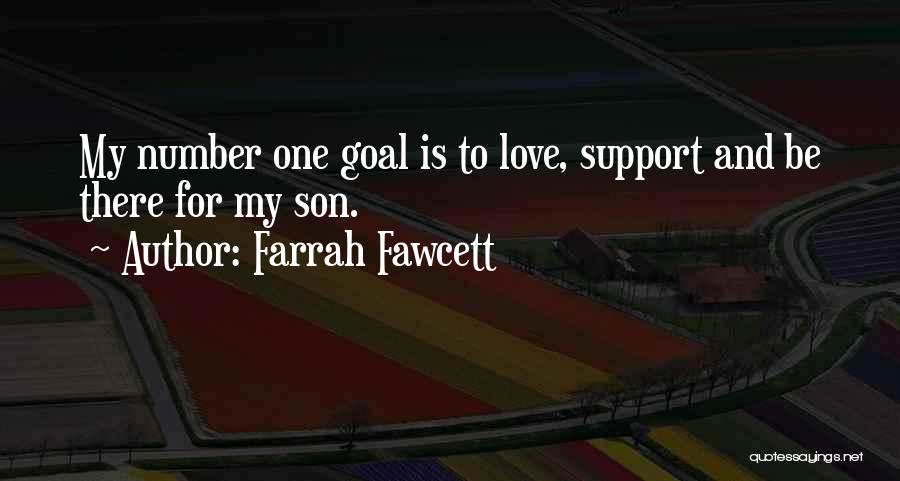 Farrah Fawcett Quotes: My Number One Goal Is To Love, Support And Be There For My Son.