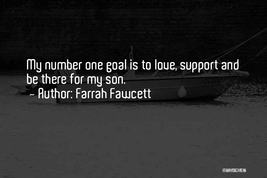 Farrah Fawcett Quotes: My Number One Goal Is To Love, Support And Be There For My Son.