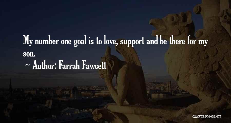 Farrah Fawcett Quotes: My Number One Goal Is To Love, Support And Be There For My Son.