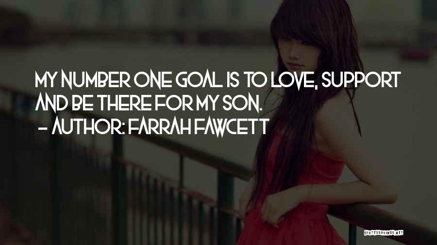 Farrah Fawcett Quotes: My Number One Goal Is To Love, Support And Be There For My Son.