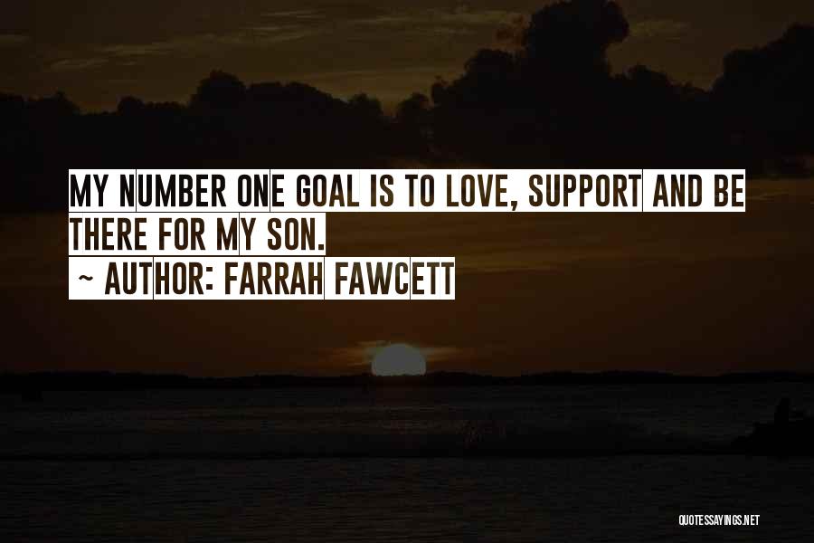 Farrah Fawcett Quotes: My Number One Goal Is To Love, Support And Be There For My Son.