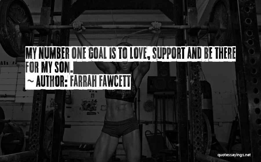 Farrah Fawcett Quotes: My Number One Goal Is To Love, Support And Be There For My Son.