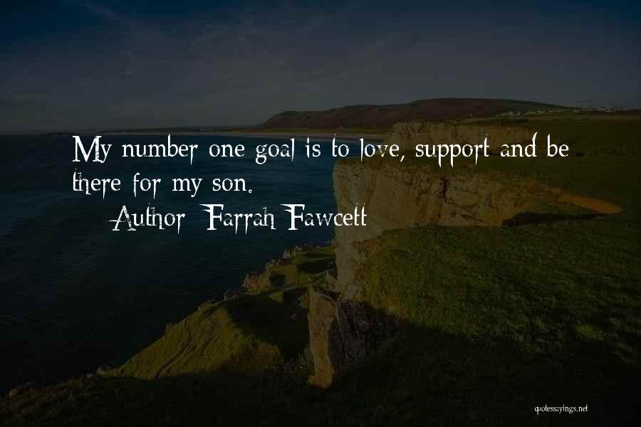 Farrah Fawcett Quotes: My Number One Goal Is To Love, Support And Be There For My Son.