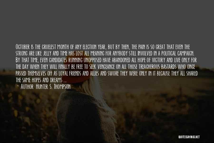 Hunter S. Thompson Quotes: October Is The Cruelest Month Of Any Election Year, But By Then, The Pain Is So Great That Even The