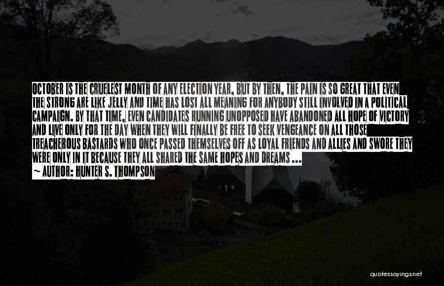 Hunter S. Thompson Quotes: October Is The Cruelest Month Of Any Election Year, But By Then, The Pain Is So Great That Even The