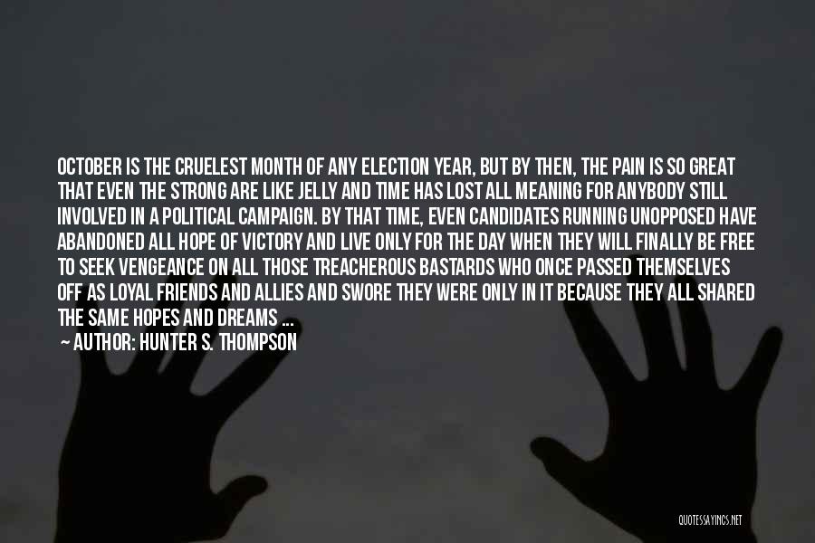 Hunter S. Thompson Quotes: October Is The Cruelest Month Of Any Election Year, But By Then, The Pain Is So Great That Even The