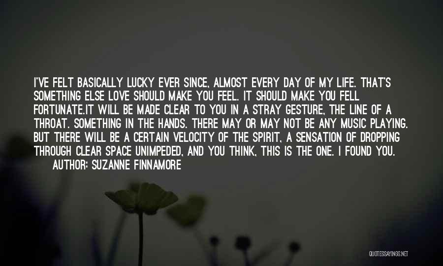 Suzanne Finnamore Quotes: I've Felt Basically Lucky Ever Since, Almost Every Day Of My Life. That's Something Else Love Should Make You Feel.