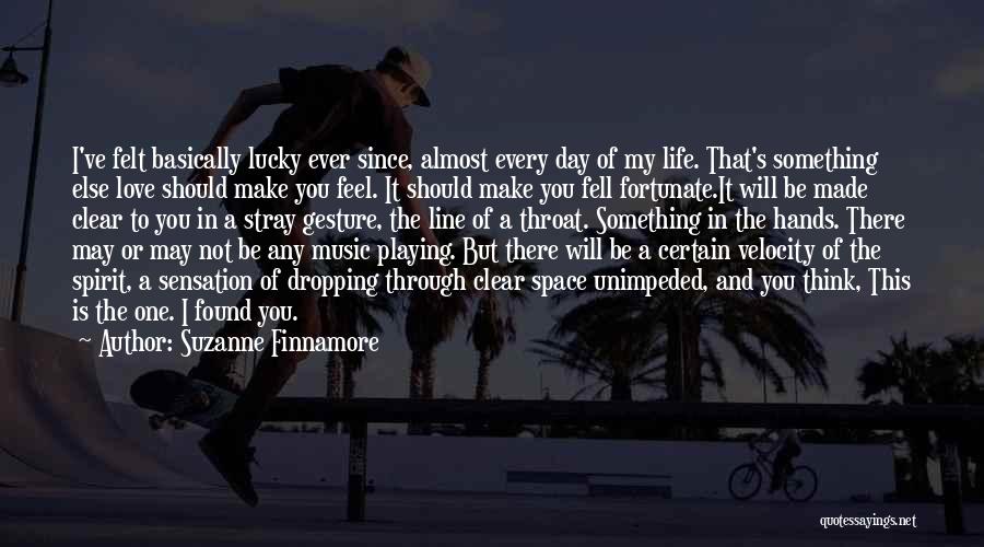 Suzanne Finnamore Quotes: I've Felt Basically Lucky Ever Since, Almost Every Day Of My Life. That's Something Else Love Should Make You Feel.