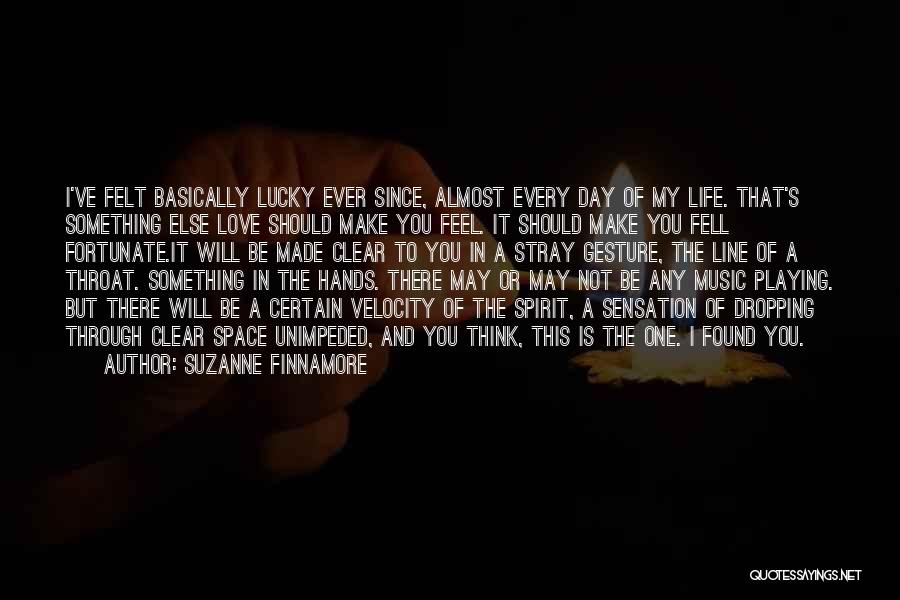 Suzanne Finnamore Quotes: I've Felt Basically Lucky Ever Since, Almost Every Day Of My Life. That's Something Else Love Should Make You Feel.