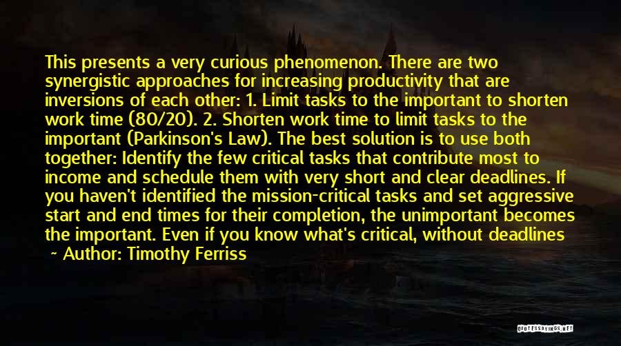 Timothy Ferriss Quotes: This Presents A Very Curious Phenomenon. There Are Two Synergistic Approaches For Increasing Productivity That Are Inversions Of Each Other: