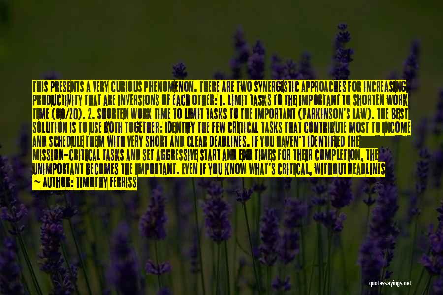 Timothy Ferriss Quotes: This Presents A Very Curious Phenomenon. There Are Two Synergistic Approaches For Increasing Productivity That Are Inversions Of Each Other: