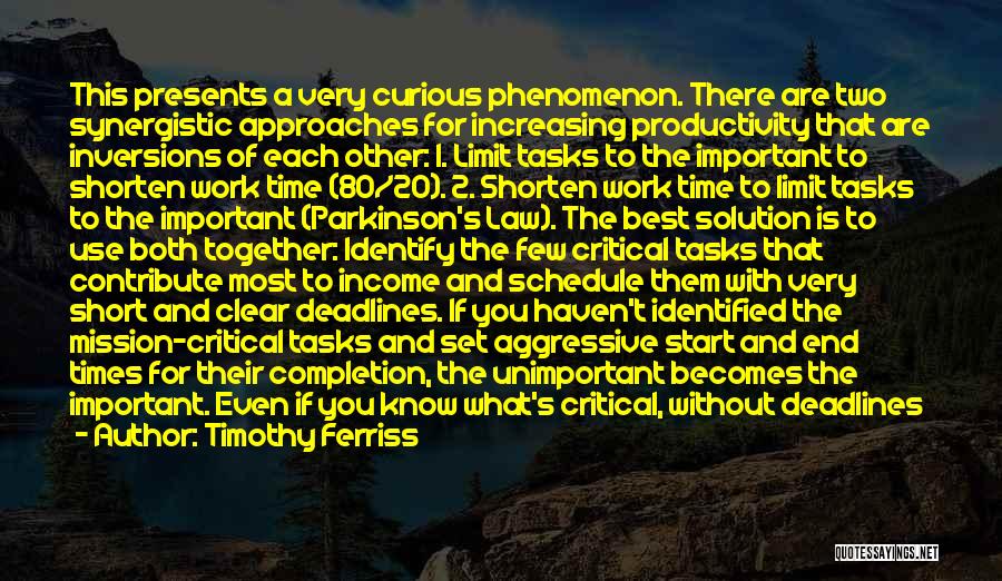 Timothy Ferriss Quotes: This Presents A Very Curious Phenomenon. There Are Two Synergistic Approaches For Increasing Productivity That Are Inversions Of Each Other: