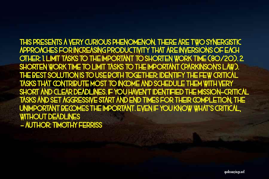 Timothy Ferriss Quotes: This Presents A Very Curious Phenomenon. There Are Two Synergistic Approaches For Increasing Productivity That Are Inversions Of Each Other: