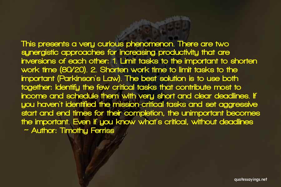 Timothy Ferriss Quotes: This Presents A Very Curious Phenomenon. There Are Two Synergistic Approaches For Increasing Productivity That Are Inversions Of Each Other: